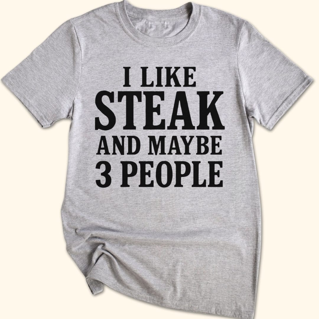 I Like Steak...and Maybe 3 People T-Shirt
