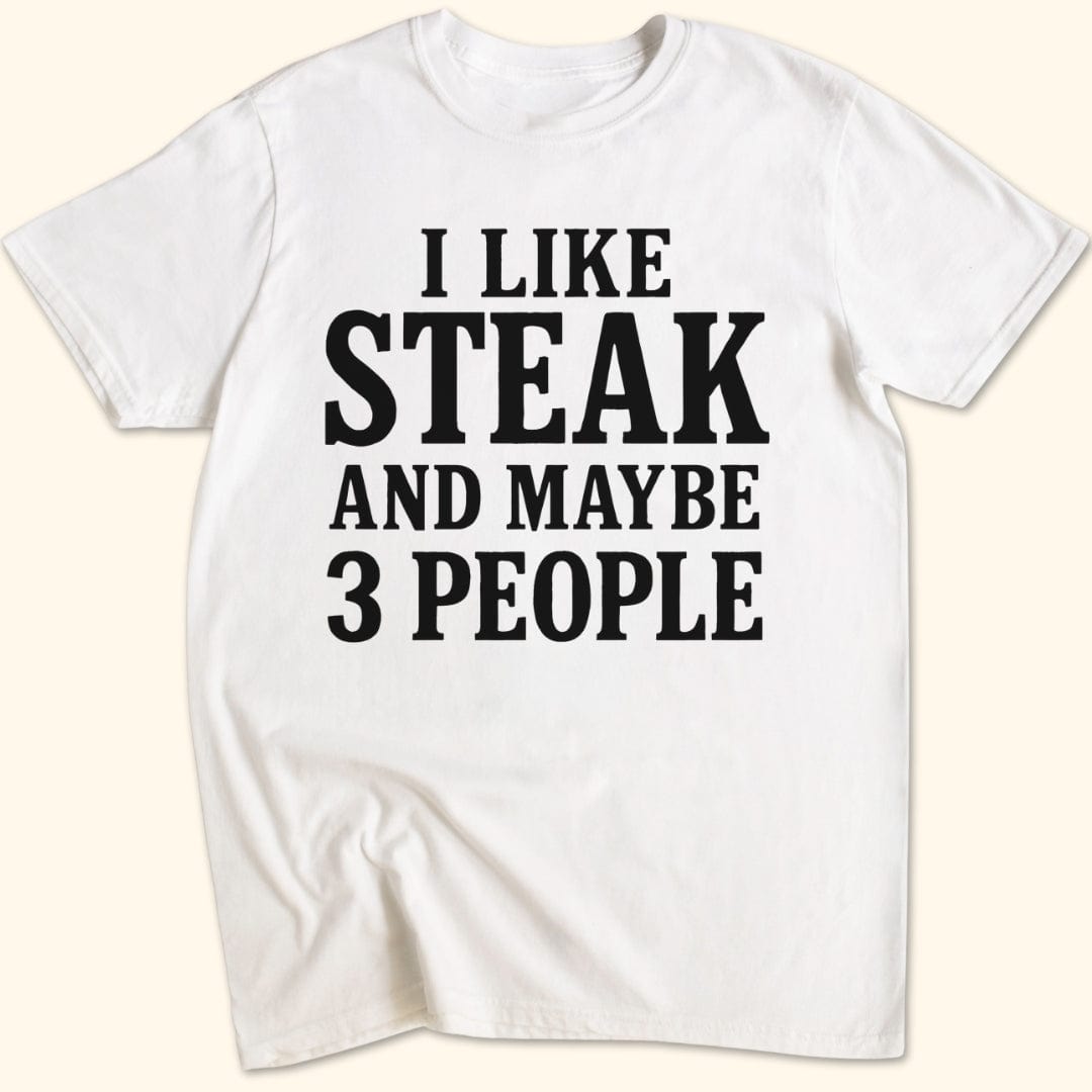I Like Steak...and Maybe 3 People T-Shirt