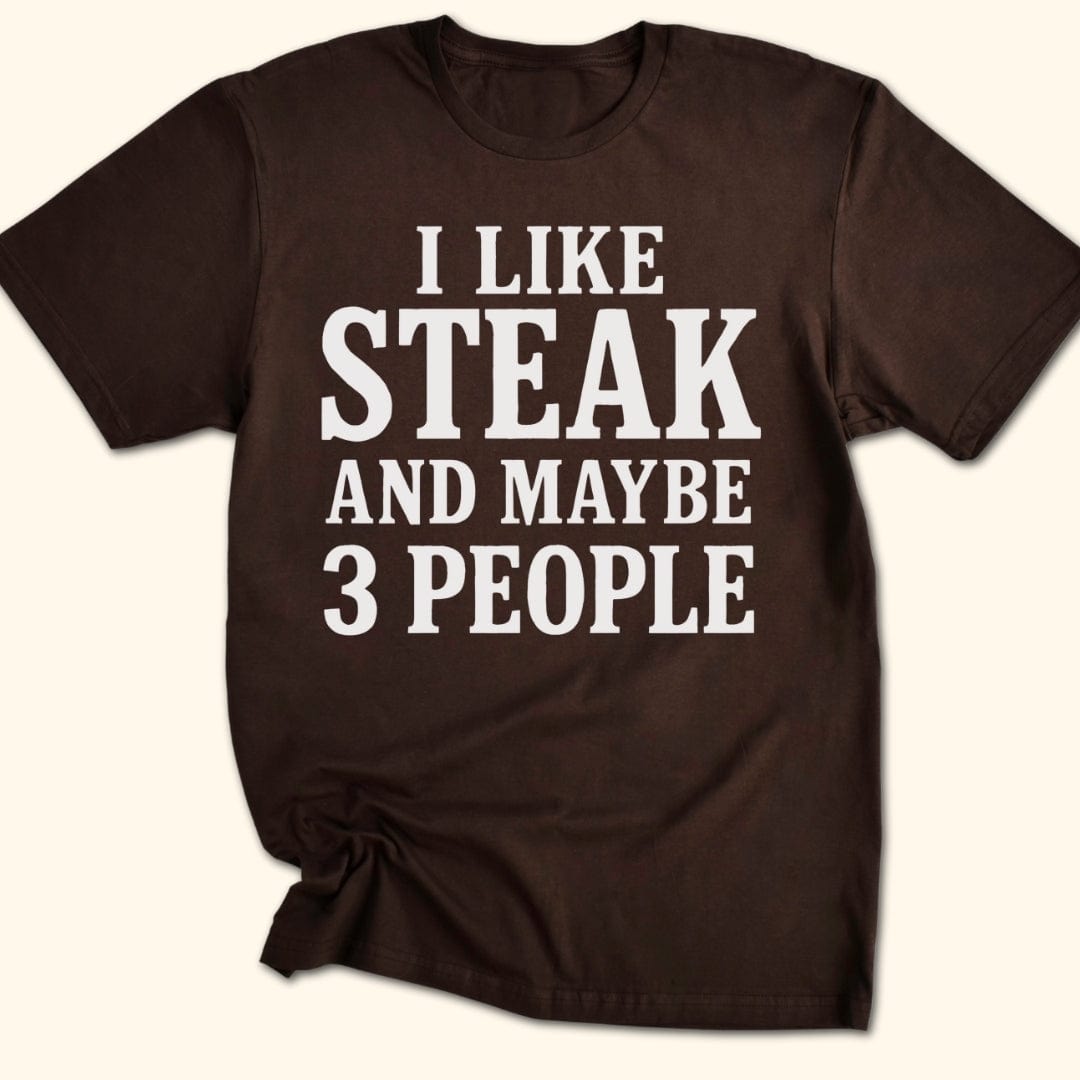 I Like Steak...and Maybe 3 People T-Shirt