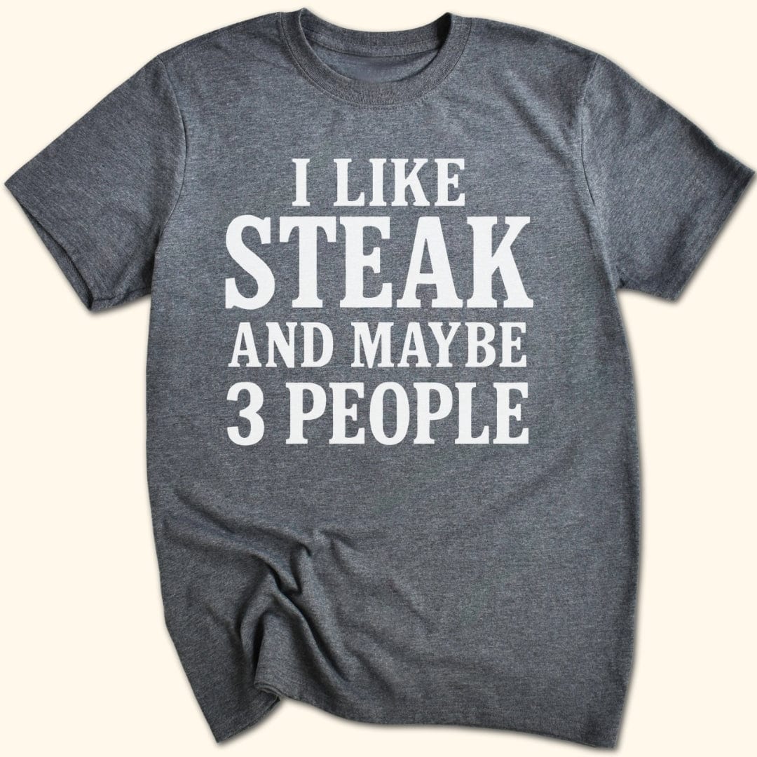 I Like Steak...and Maybe 3 People T-Shirt