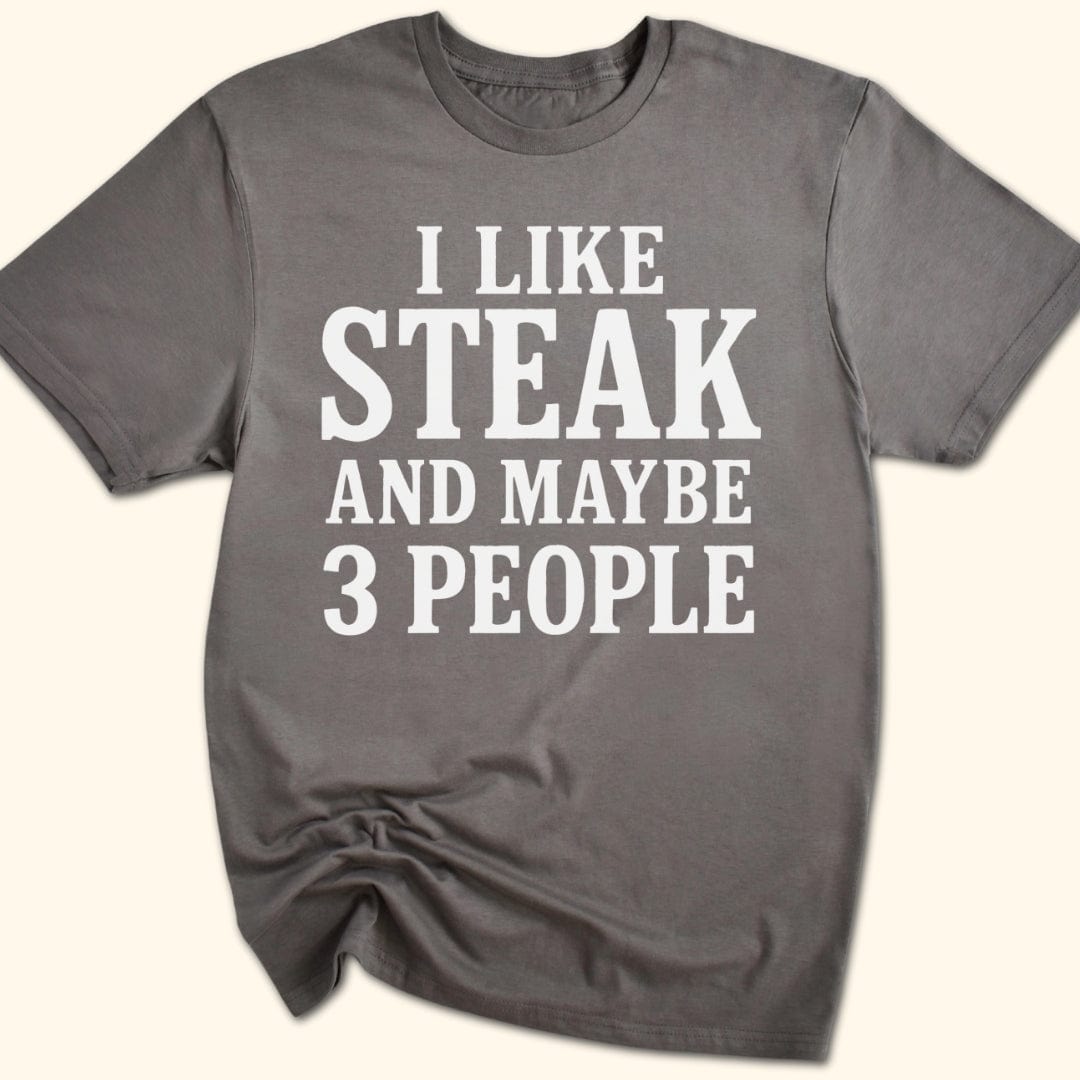 I Like Steak...and Maybe 3 People T-Shirt