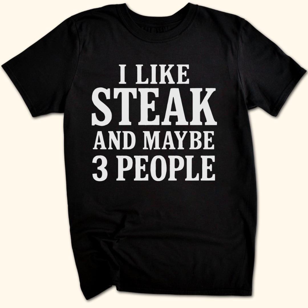 I Like Steak...and Maybe 3 People T-Shirt