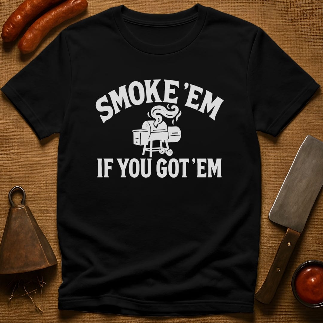 Smoke 'Em if You Got 'Em T-Shirt