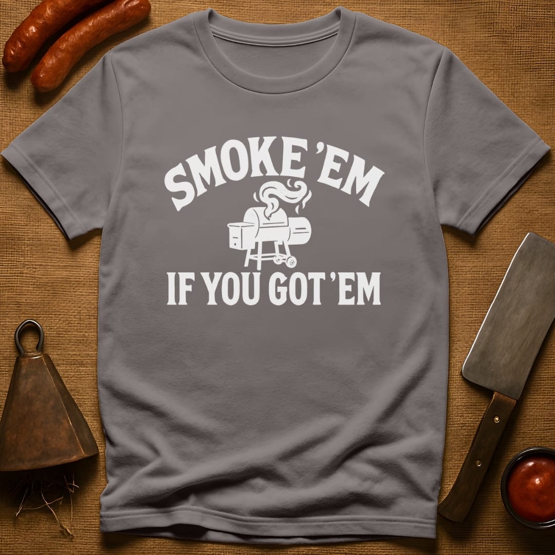 Smoke 'Em if You Got 'Em T-Shirt