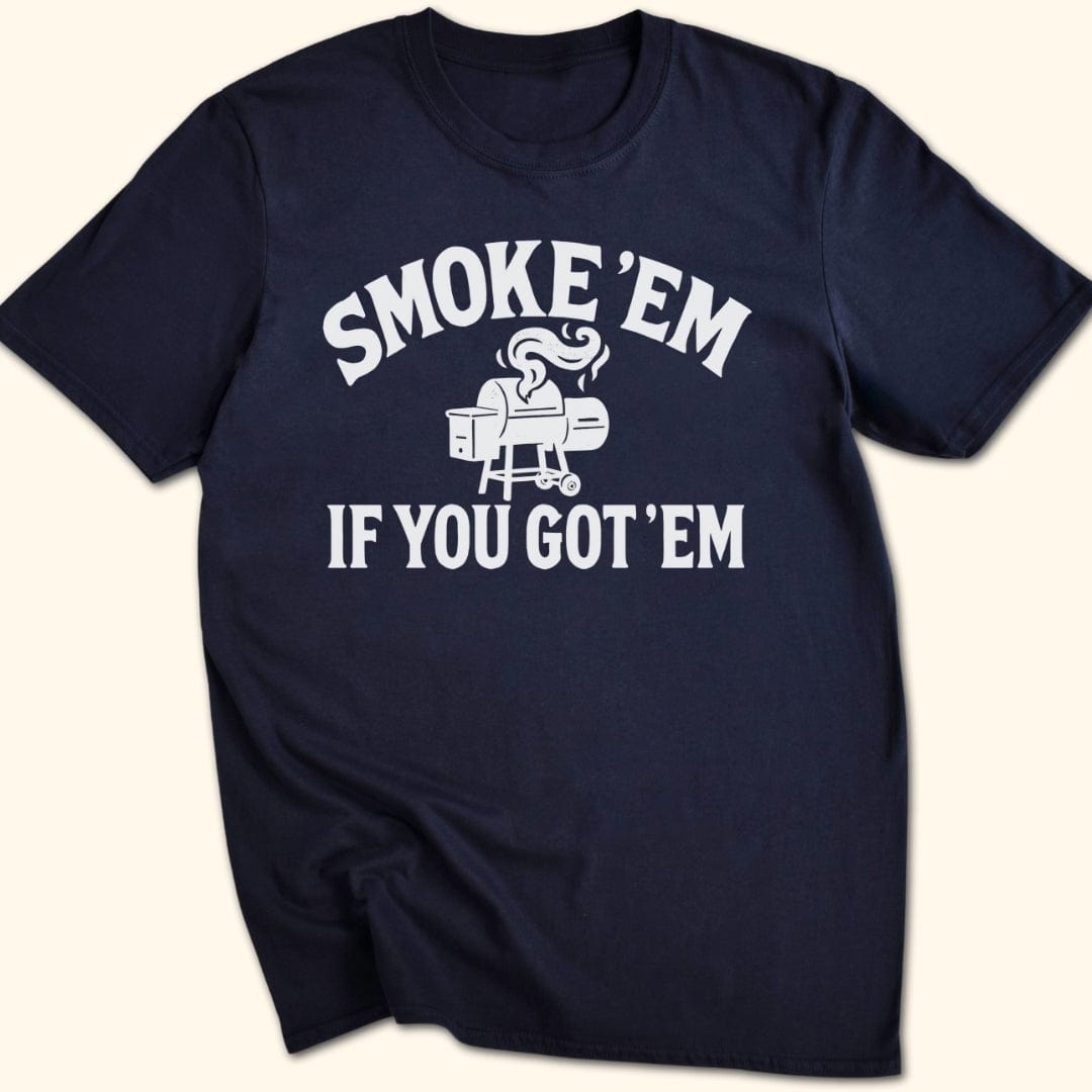 Smoke 'Em if You Got 'Em T-Shirt