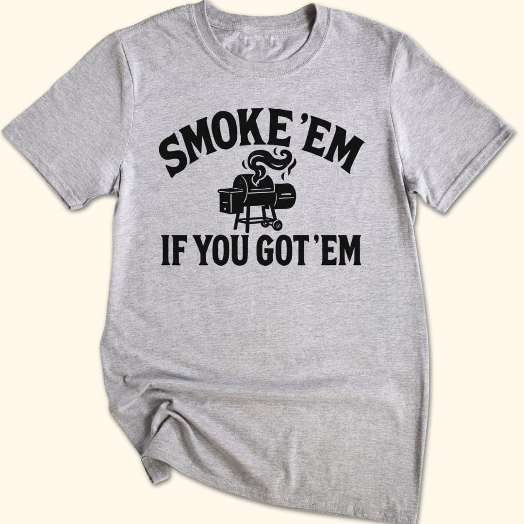 Smoke 'Em if You Got 'Em T-Shirt