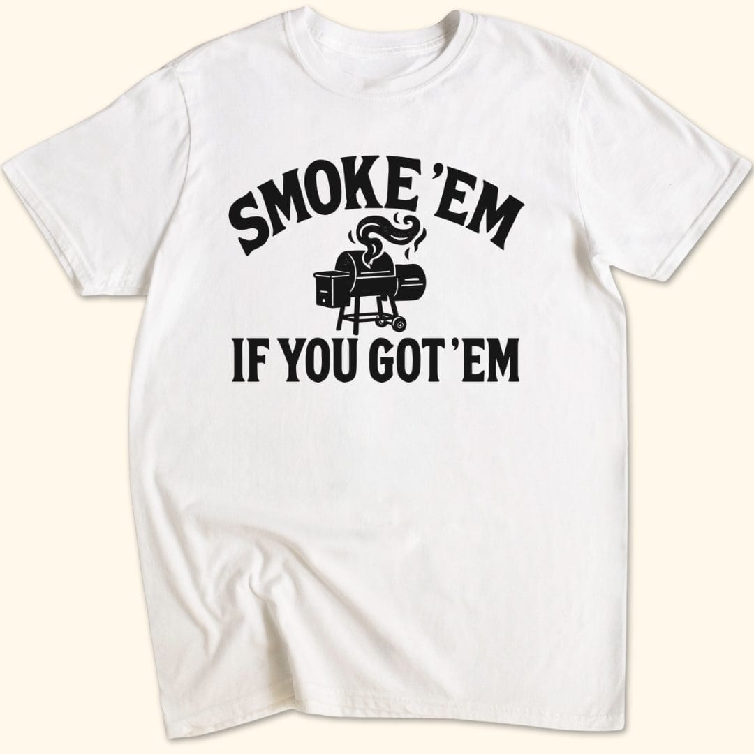 Smoke 'Em if You Got 'Em T-Shirt