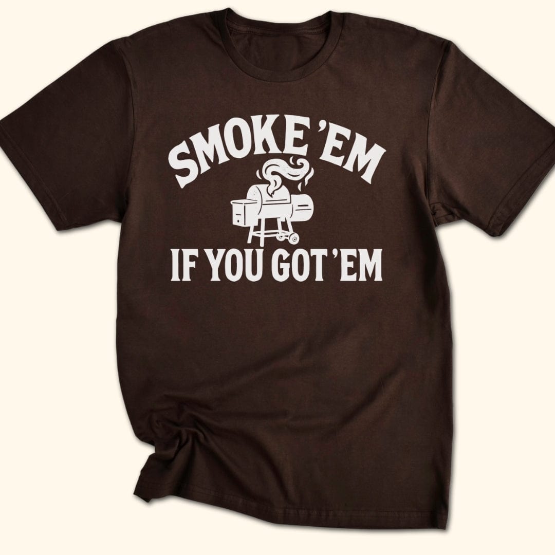 Smoke 'Em if You Got 'Em T-Shirt