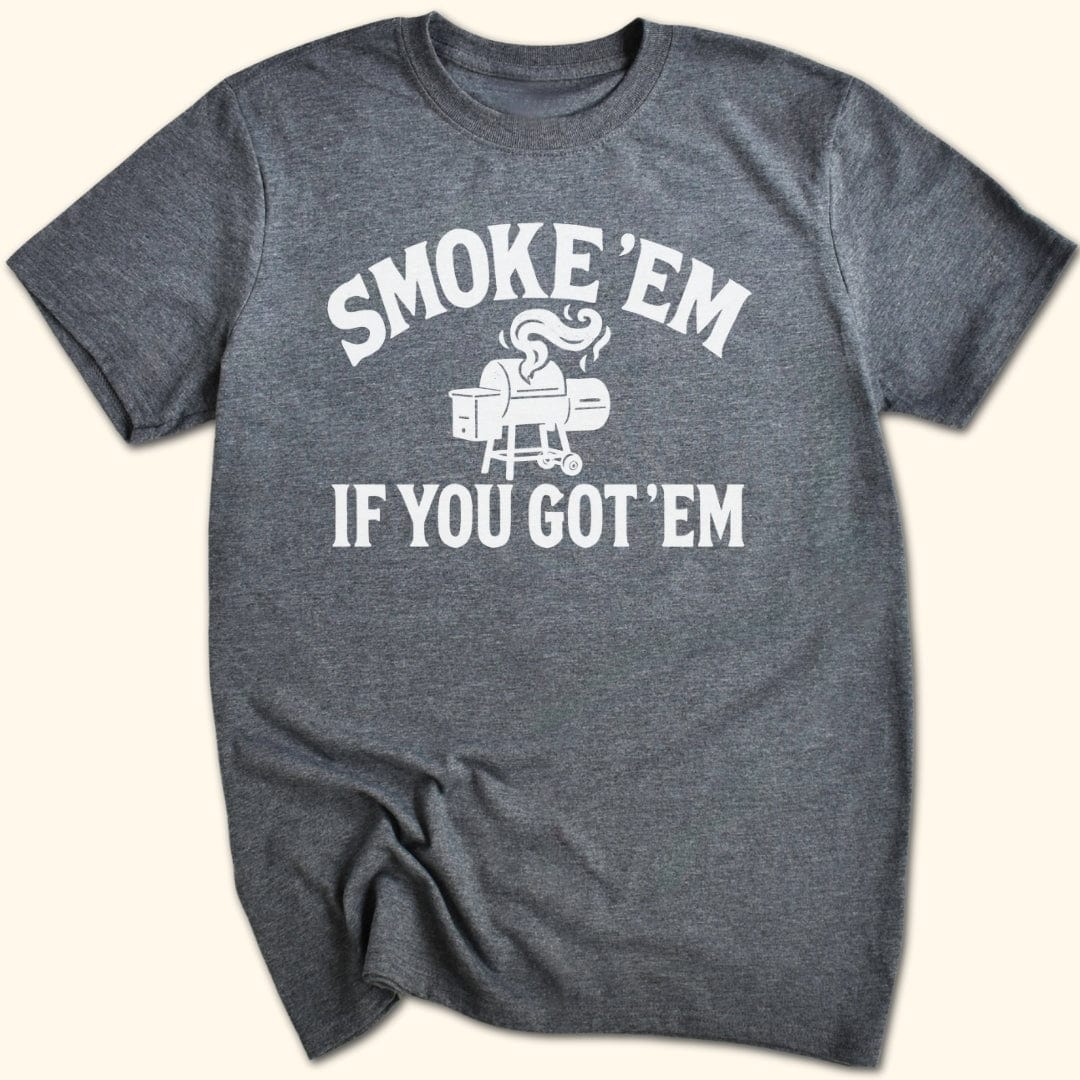 Smoke 'Em if You Got 'Em T-Shirt