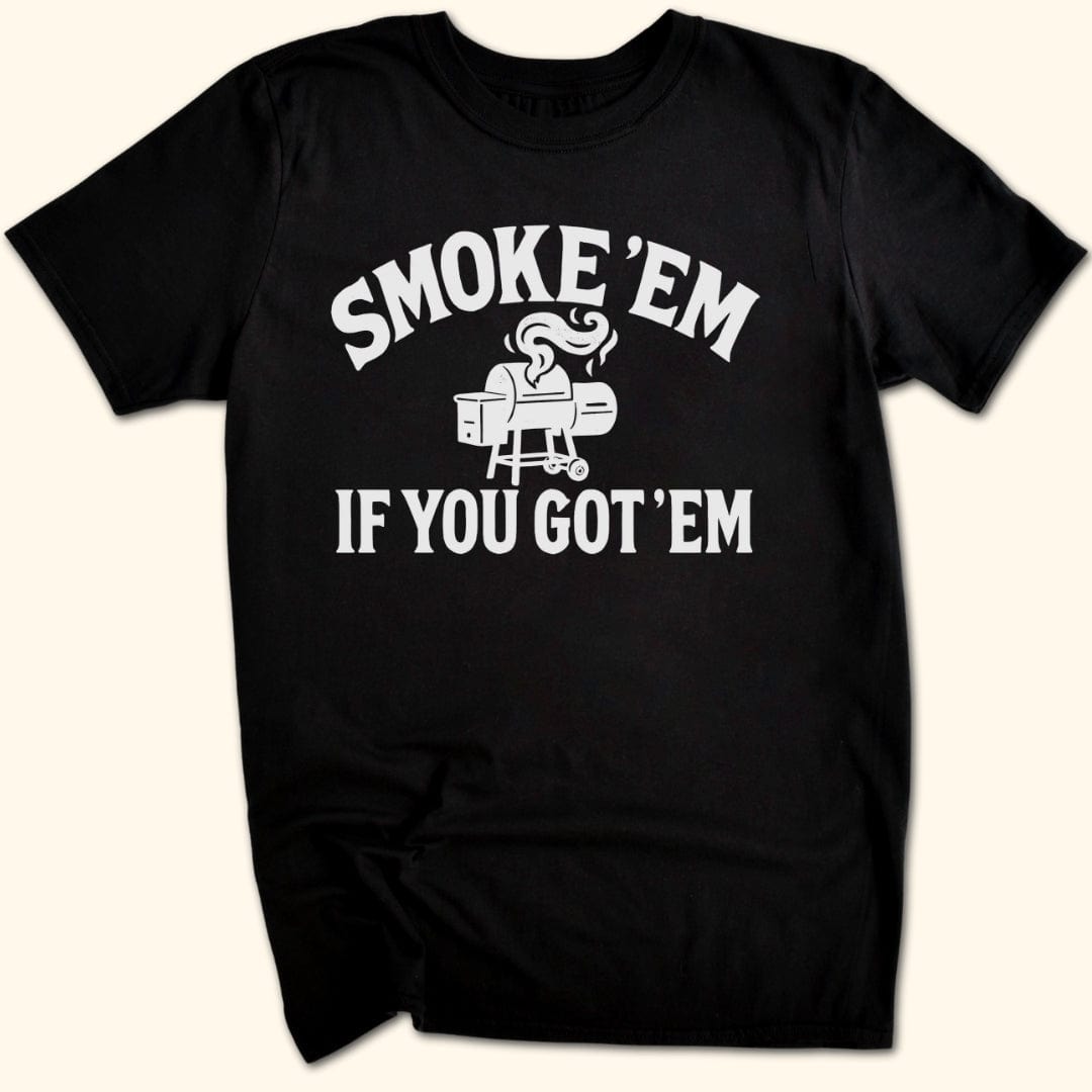 Smoke 'Em if You Got 'Em T-Shirt