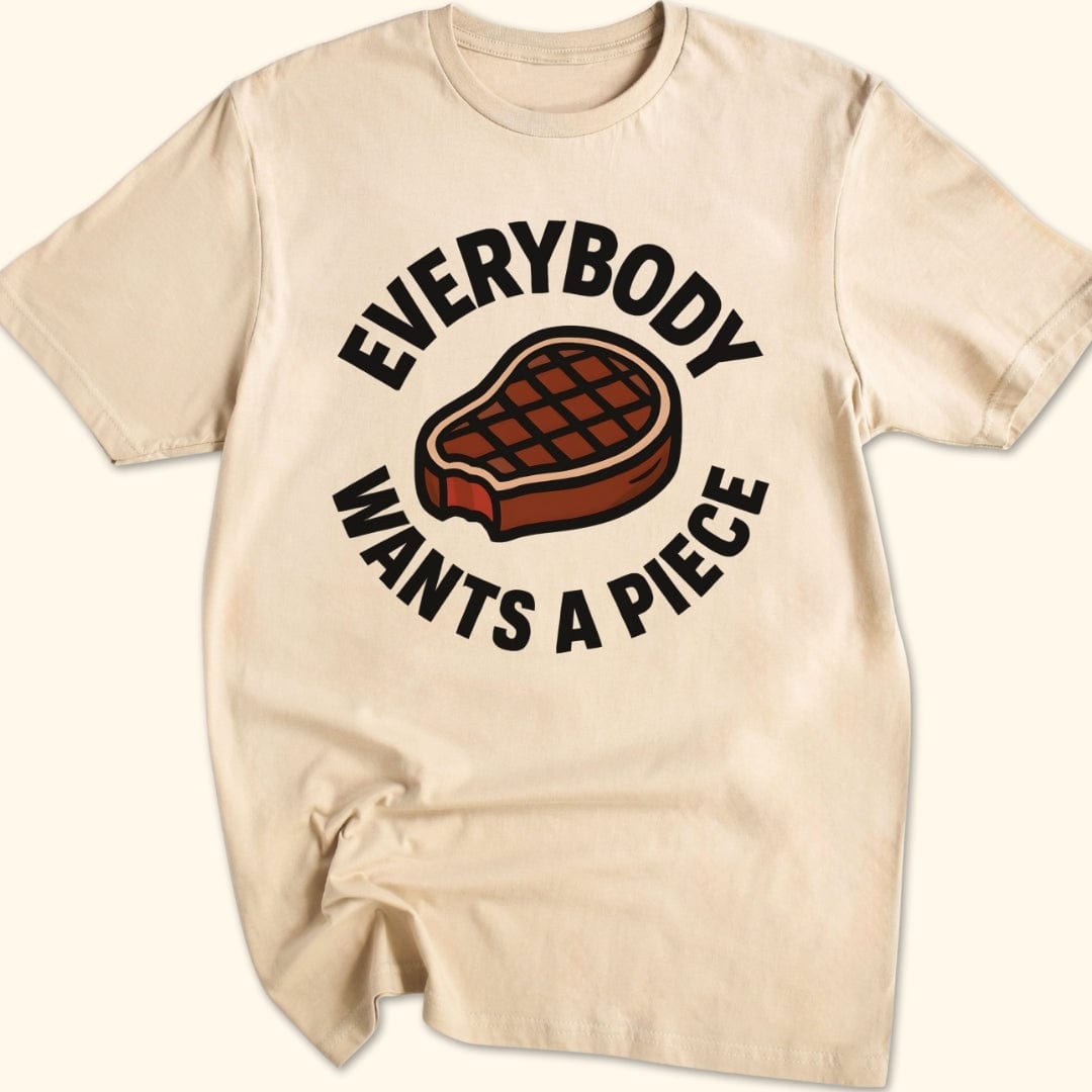 Everybody Wants a Piece T-Shirt