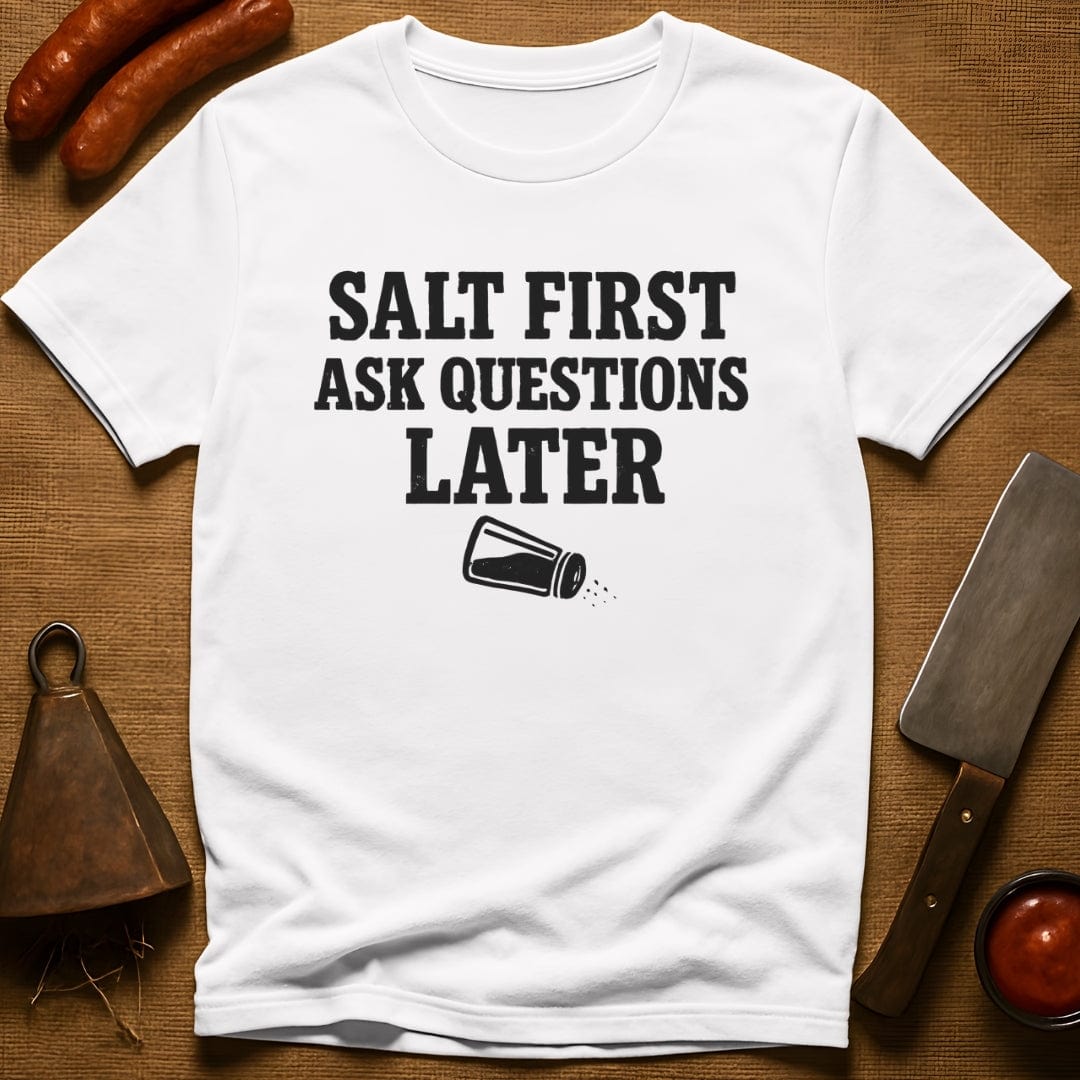 Salt First. Ask Questions Later T-Shirt