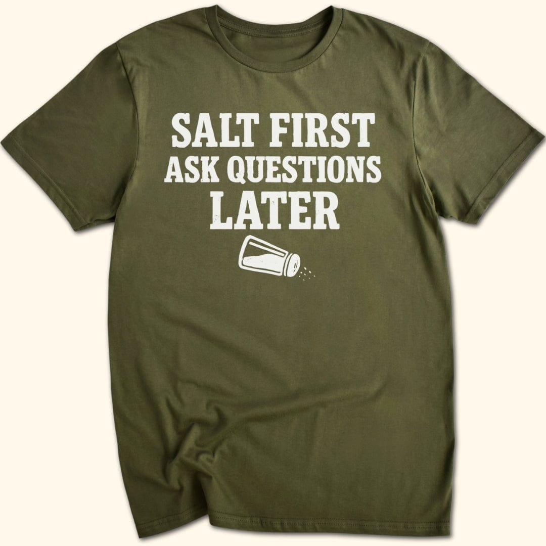 Salt First. Ask Questions Later T-Shirt