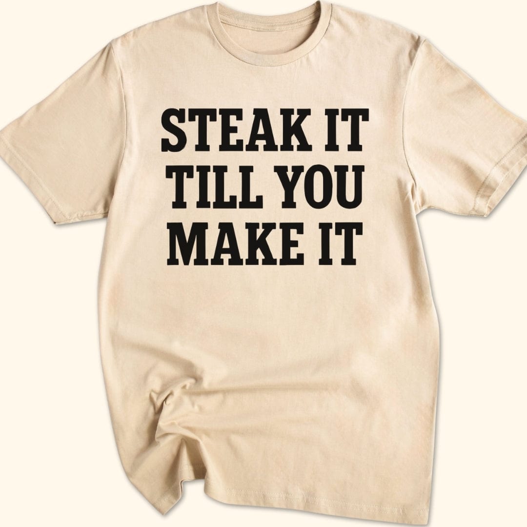 Steak it Till You Make it T-Shirt