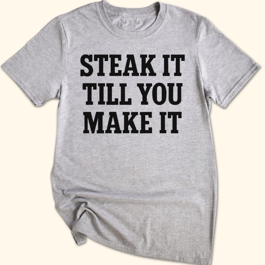Steak it Till You Make it T-Shirt