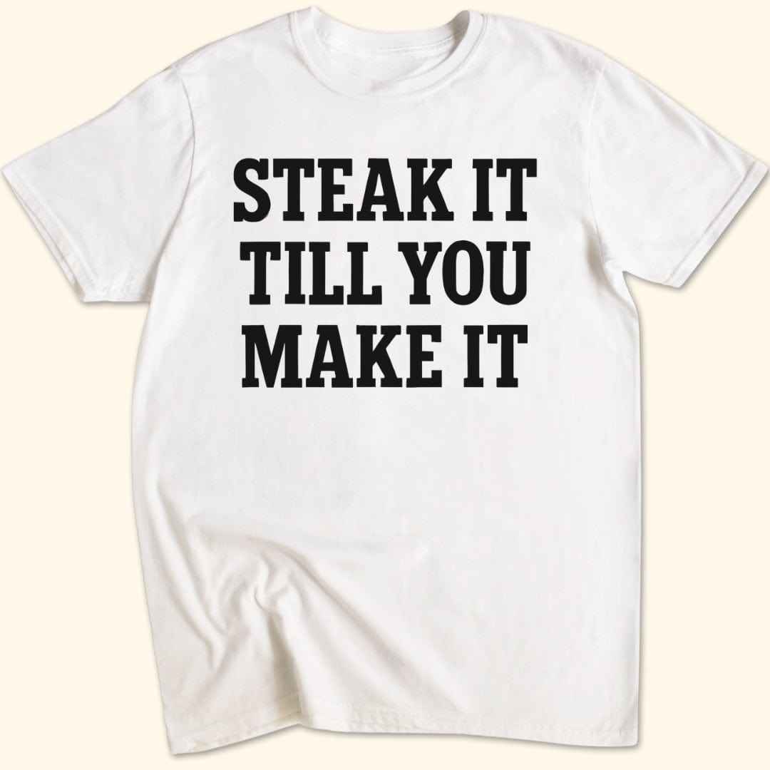 Steak it Till You Make it T-Shirt