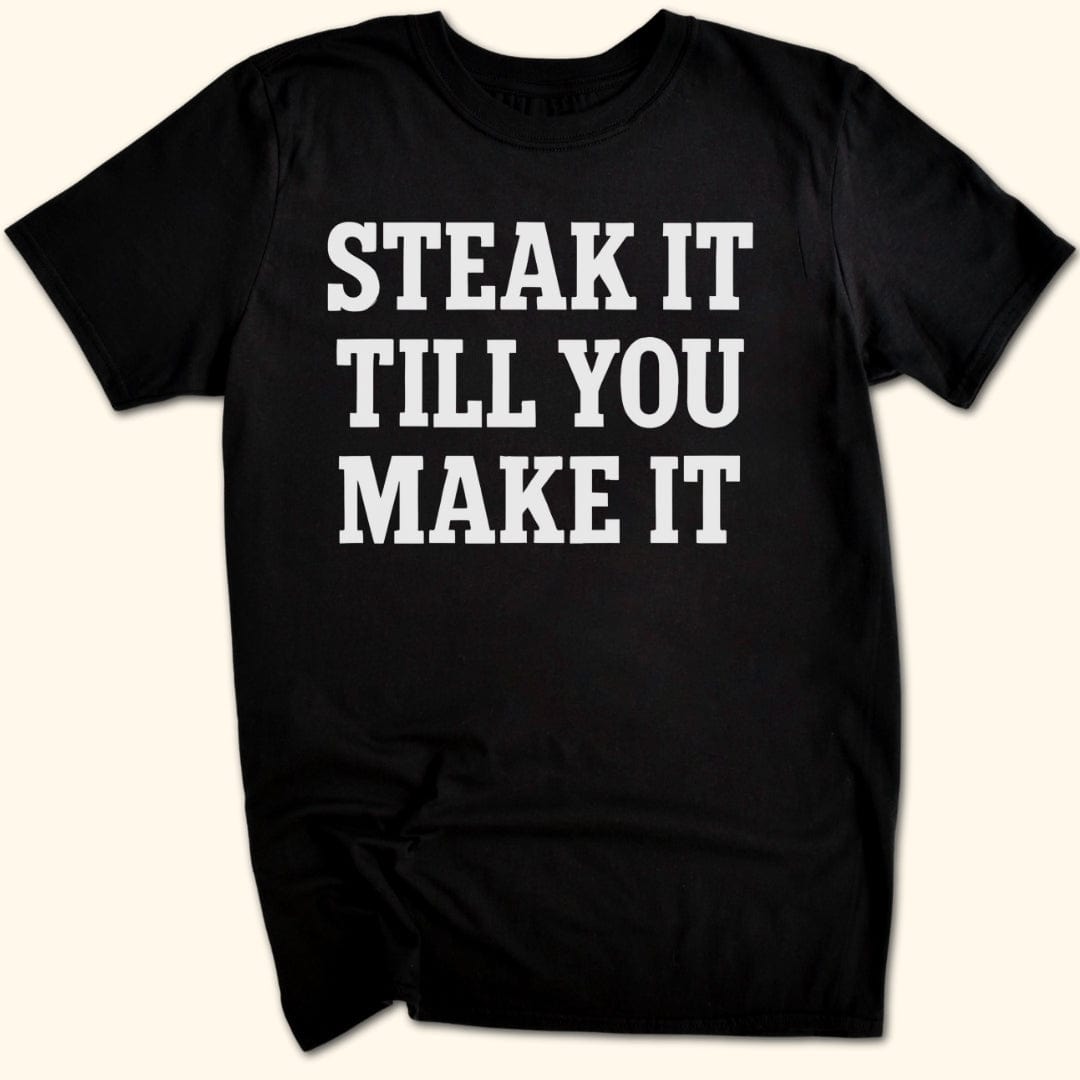 Steak it Till You Make it T-Shirt