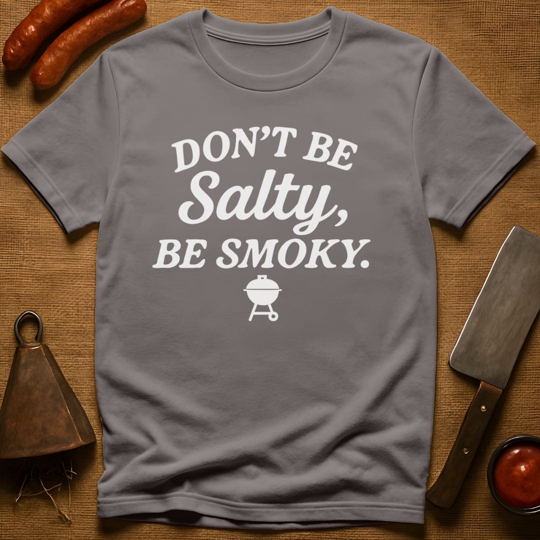 Don't be Salty, Be Smoky T-Shirt