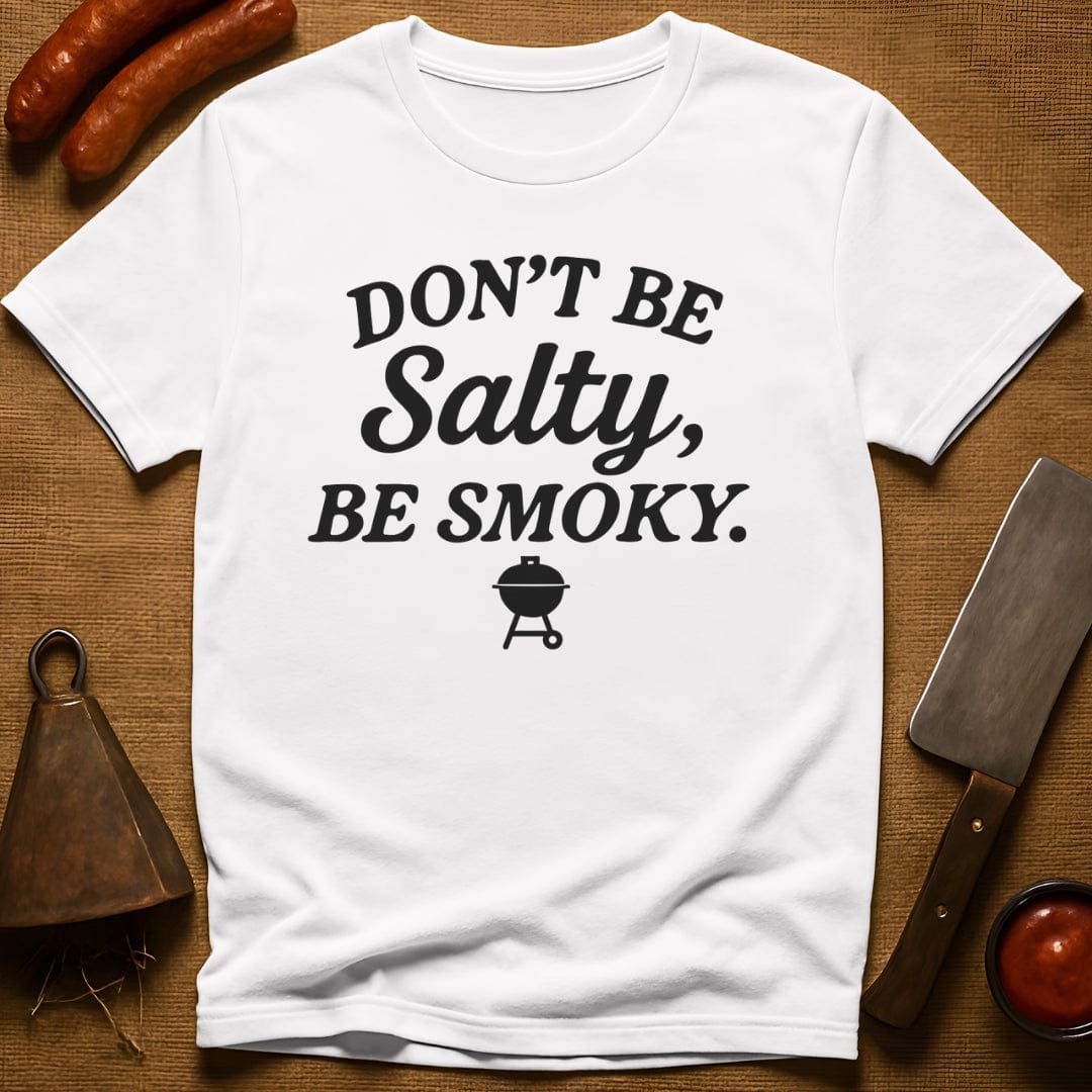 Don't be Salty, Be Smoky T-Shirt