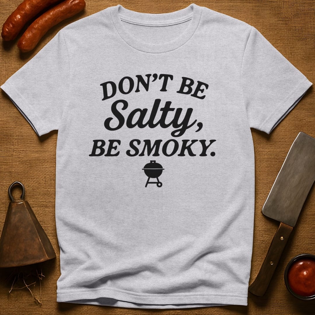 Don't be Salty, Be Smoky T-Shirt