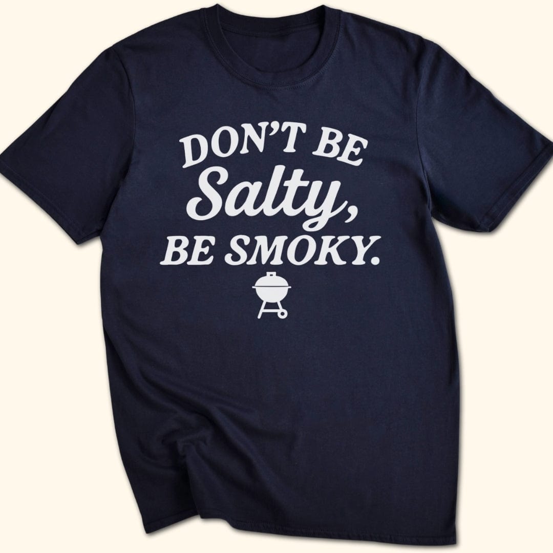 Don't be Salty, Be Smoky T-Shirt