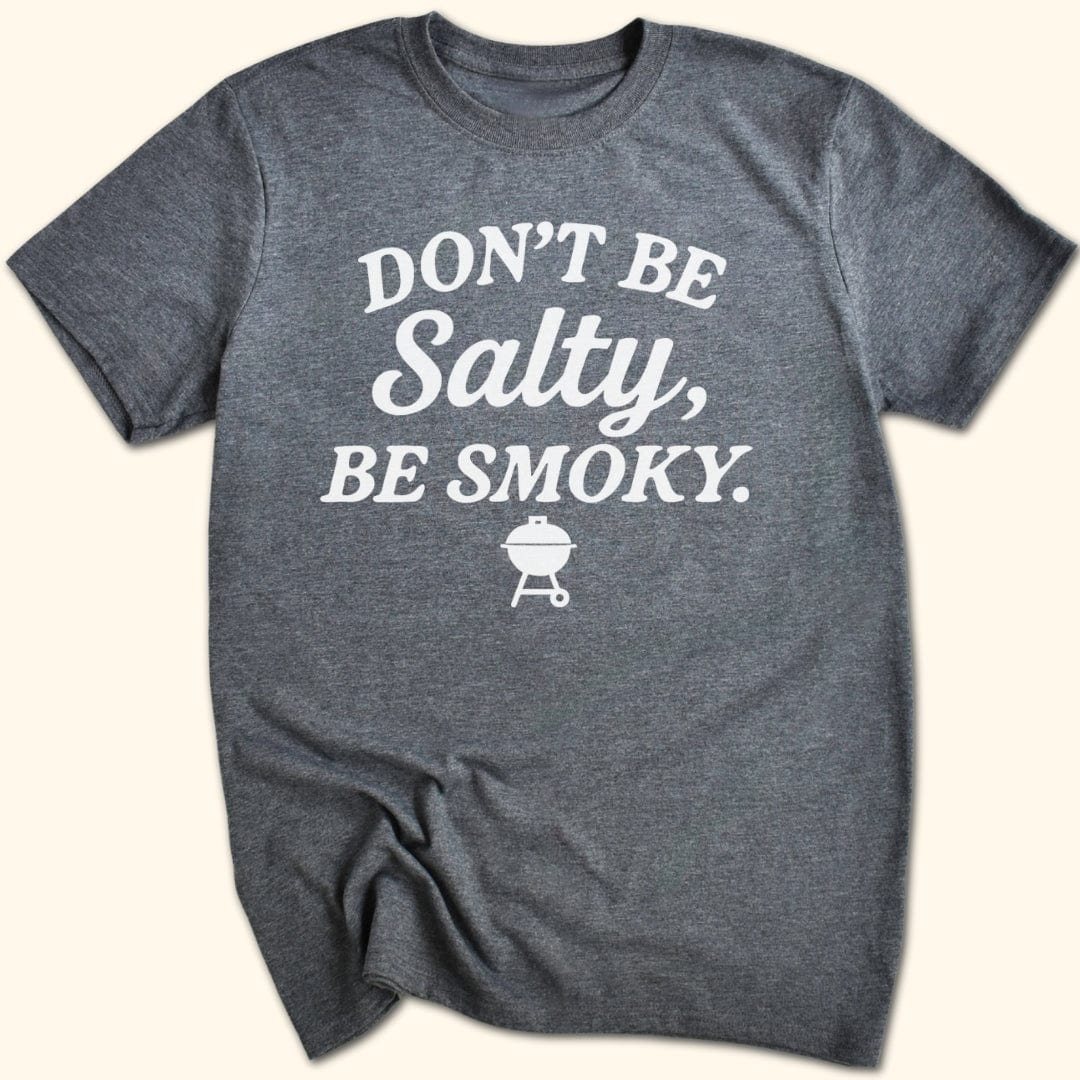 Don't be Salty, Be Smoky T-Shirt