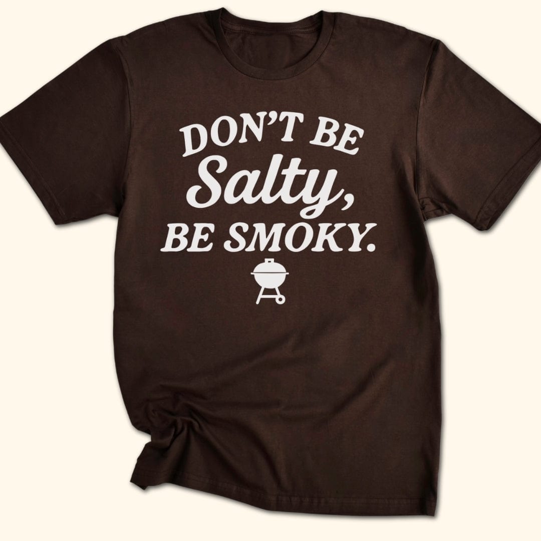 Don't be Salty, Be Smoky T-Shirt