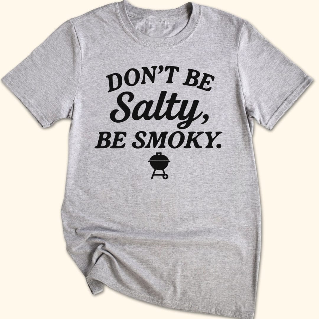 Don't be Salty, Be Smoky T-Shirt