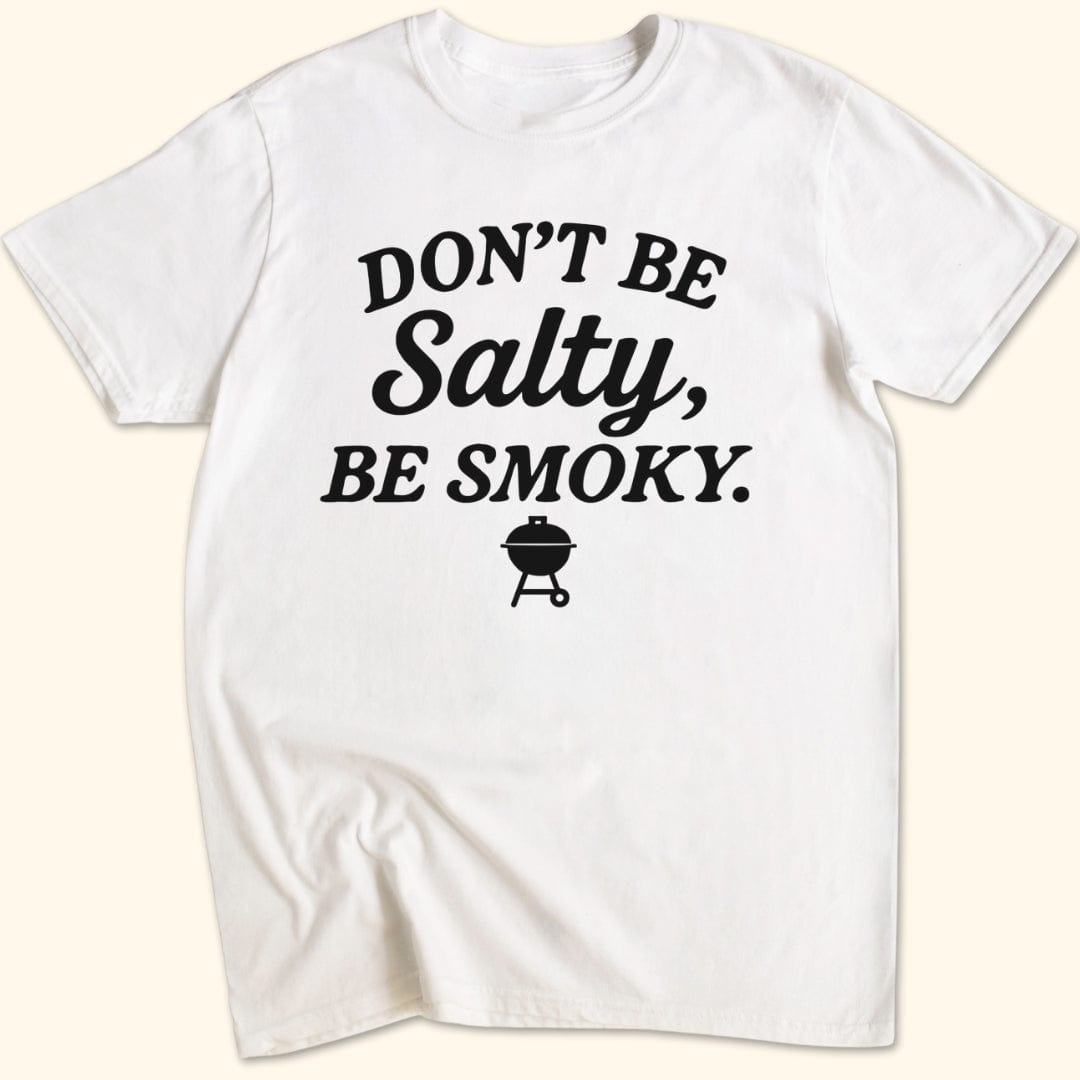 Don't be Salty, Be Smoky T-Shirt
