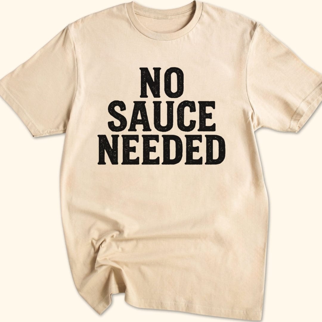 No Sauce Needed T-Shirt