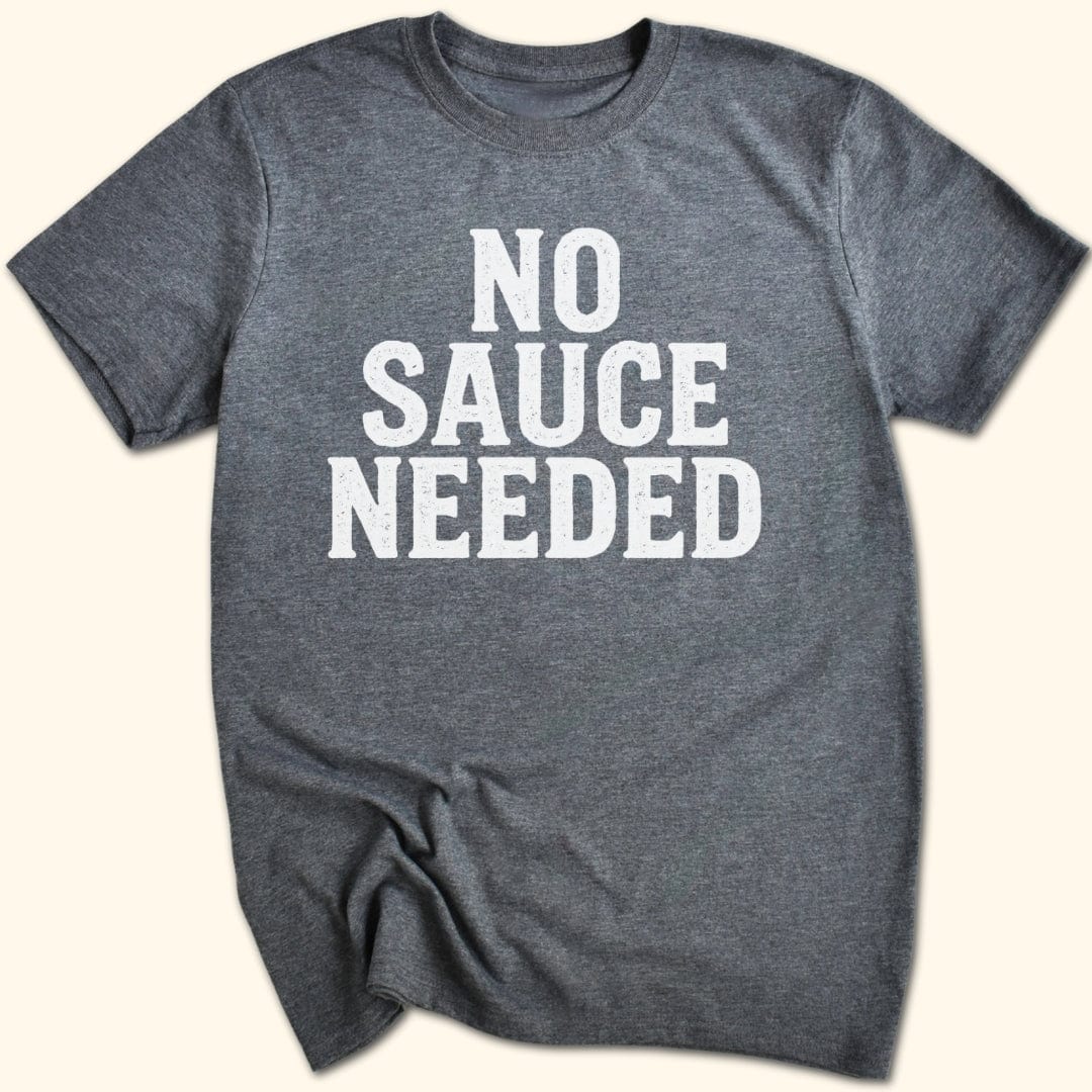 No Sauce Needed T-Shirt