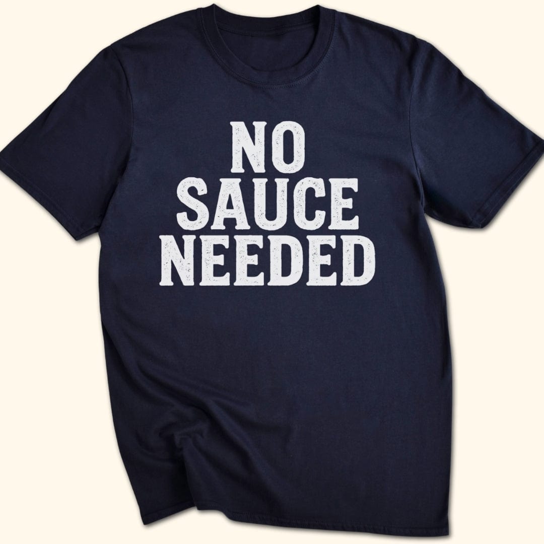 No Sauce Needed T-Shirt