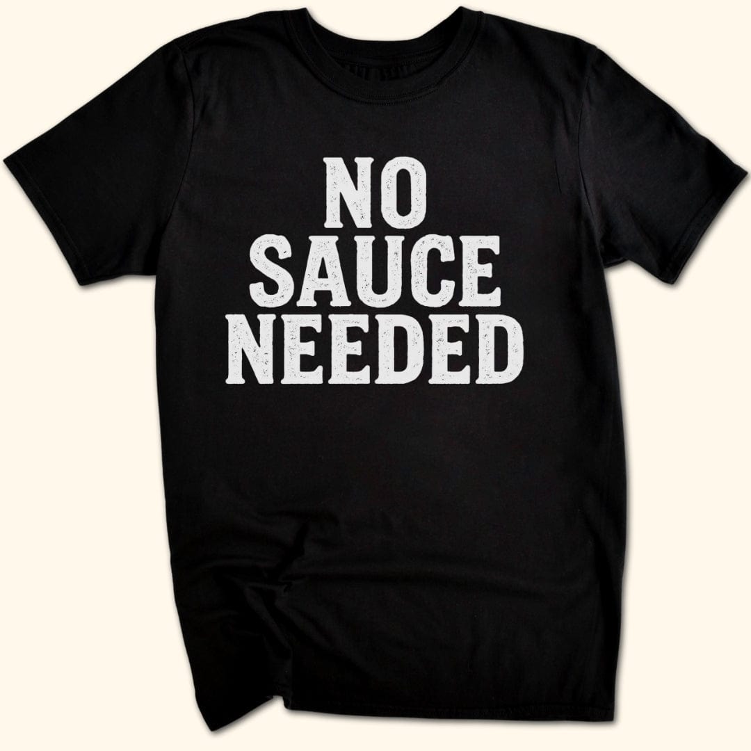No Sauce Needed T-Shirt