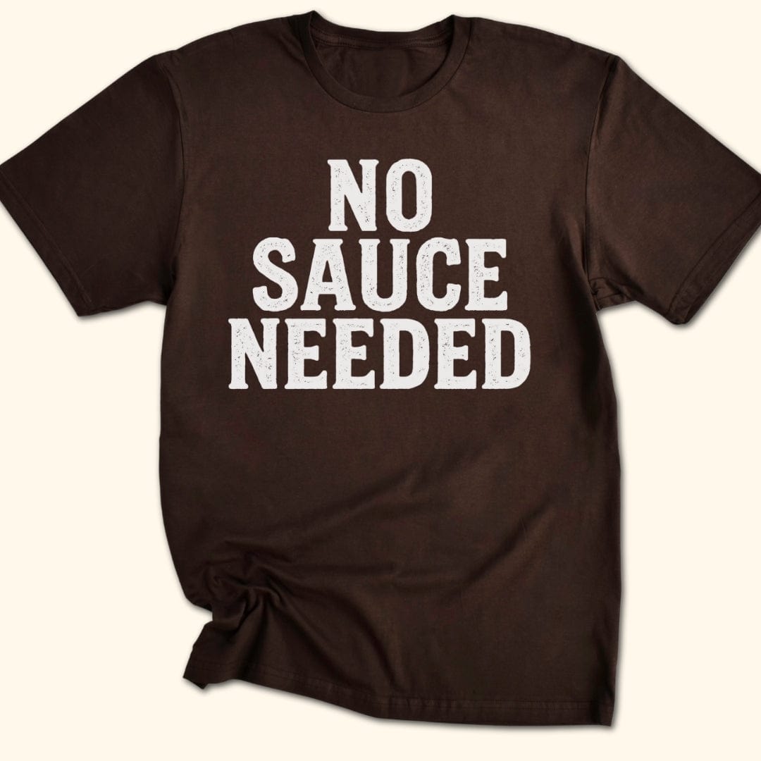 No Sauce Needed T-Shirt