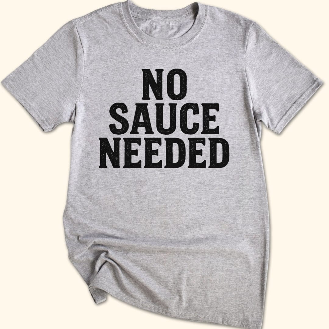 No Sauce Needed T-Shirt