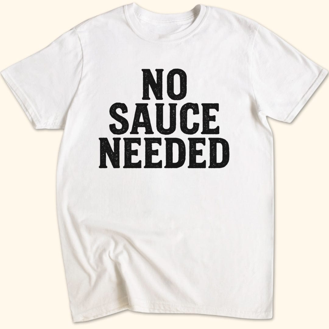 No Sauce Needed T-Shirt