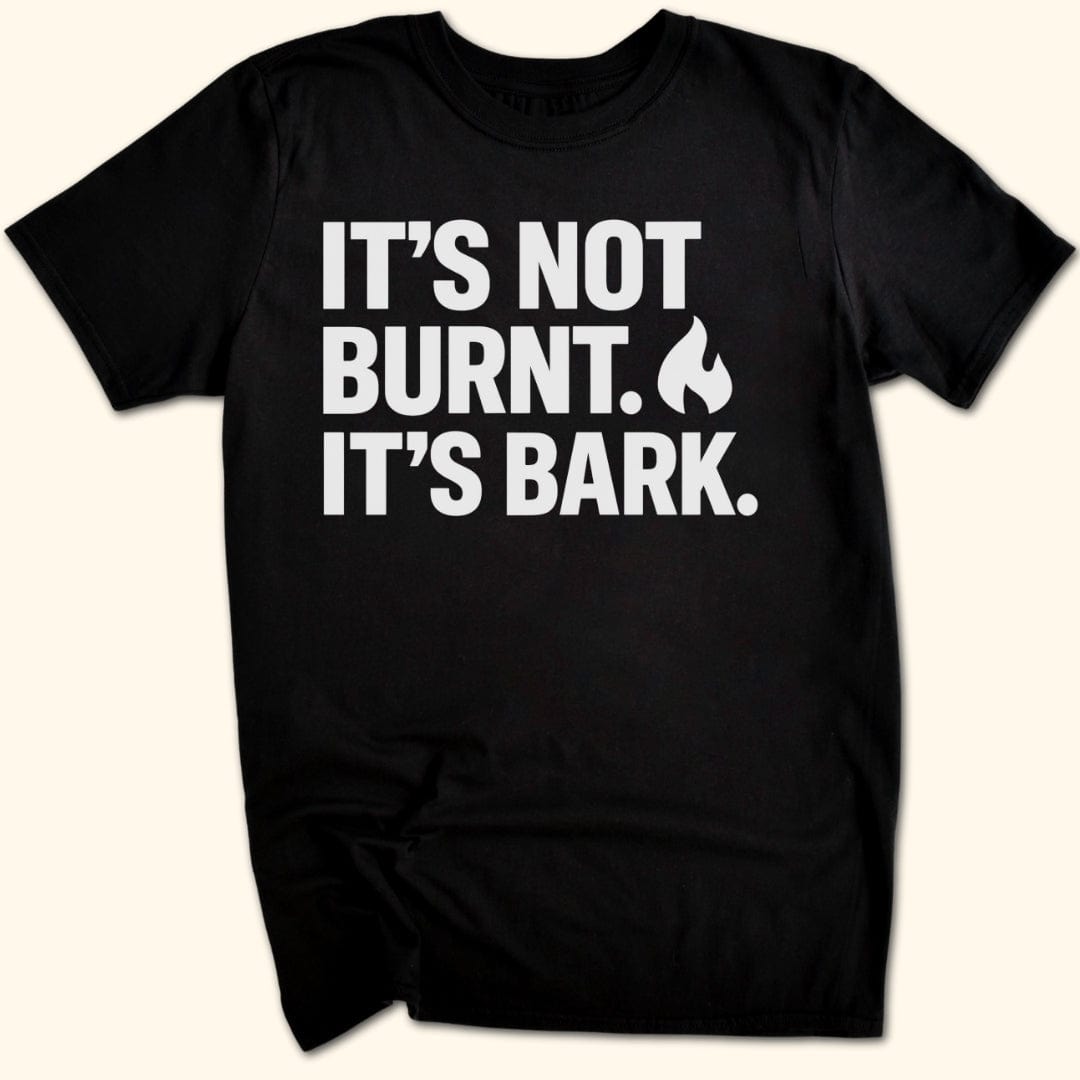 It's Not Burnt. It's Bark. T-Shirt