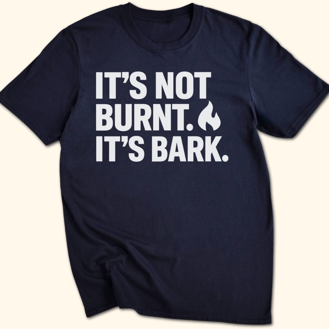 It's Not Burnt. It's Bark. T-Shirt