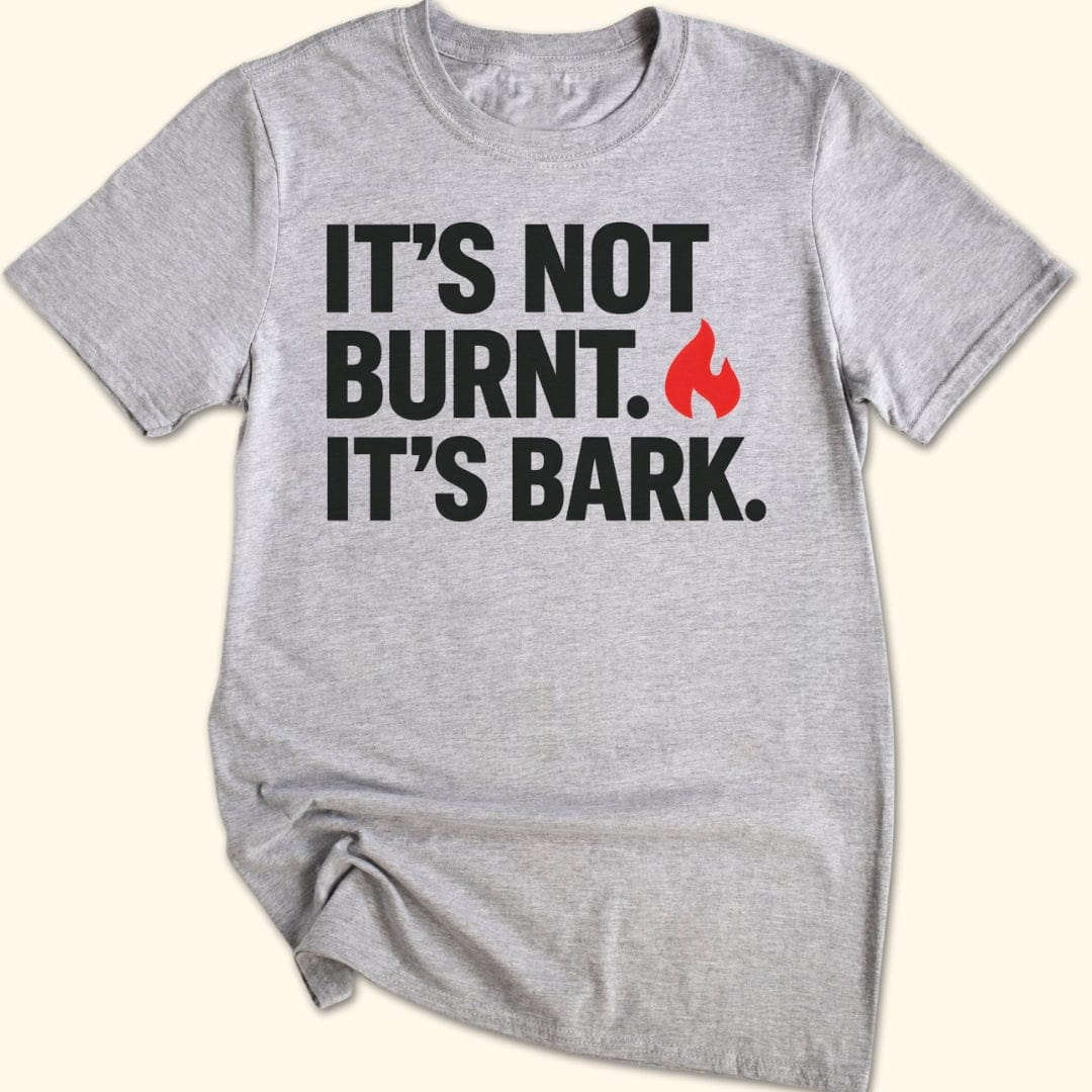 It's Not Burnt. It's Bark. T-Shirt