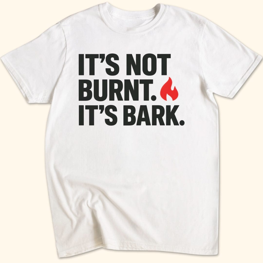 It's Not Burnt. It's Bark. T-Shirt