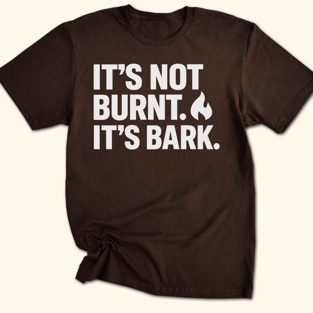 It's Not Burnt. It's Bark. T-Shirt