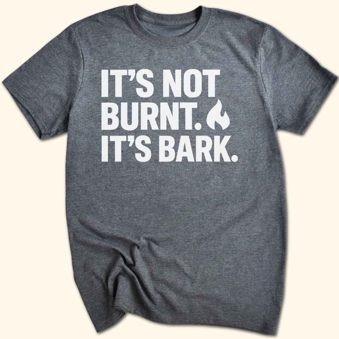 It's Not Burnt. It's Bark. T-Shirt