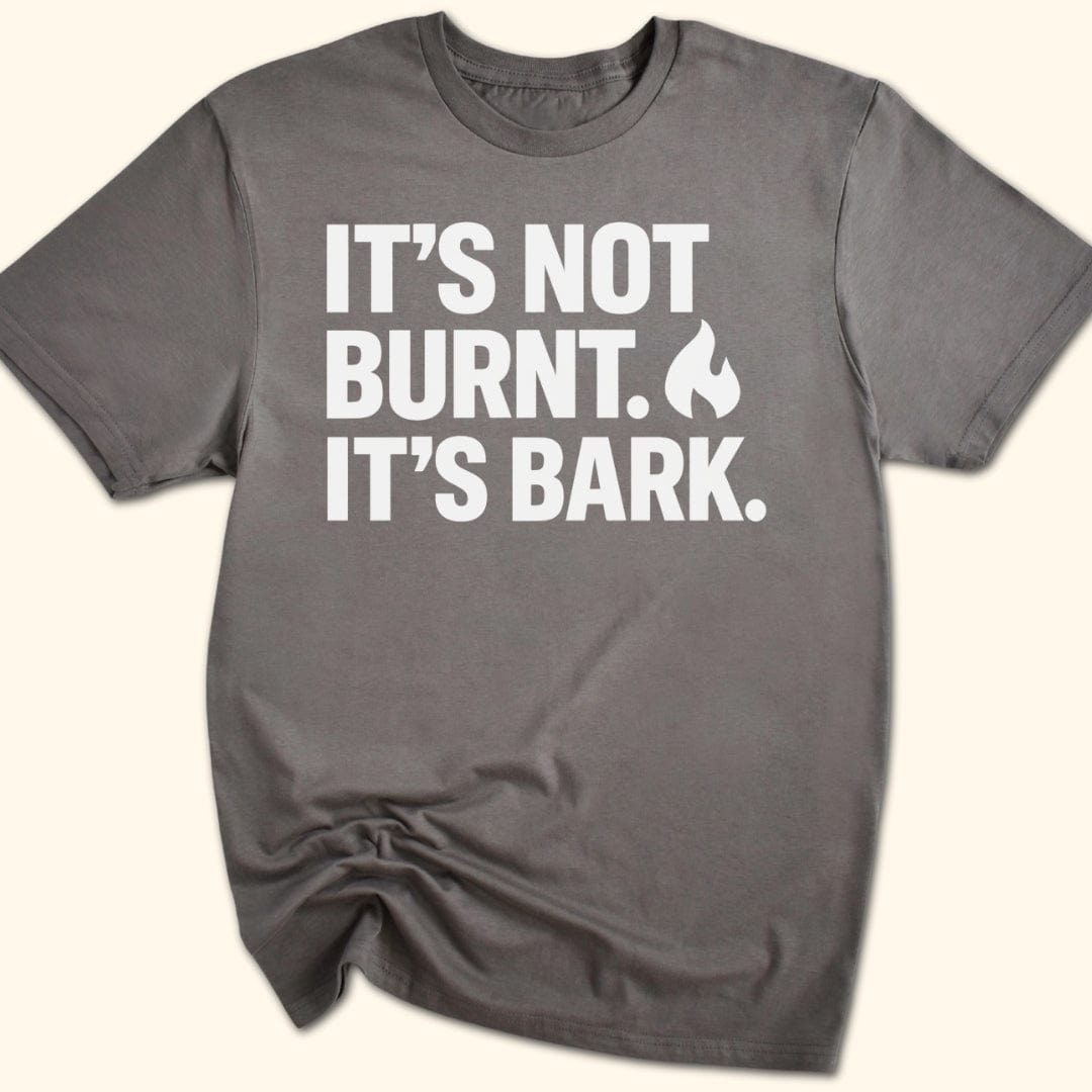 It's Not Burnt. It's Bark. T-Shirt