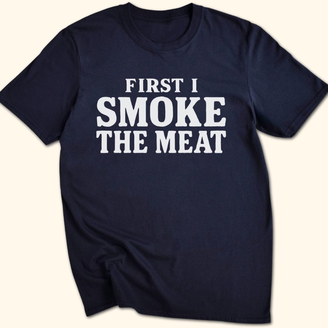 First I Smoke the Meat T-Shirt