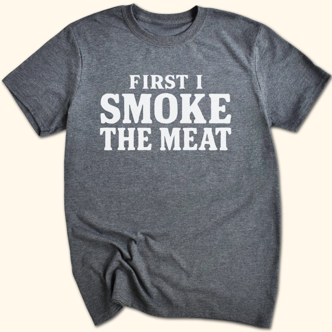 First I Smoke the Meat T-Shirt