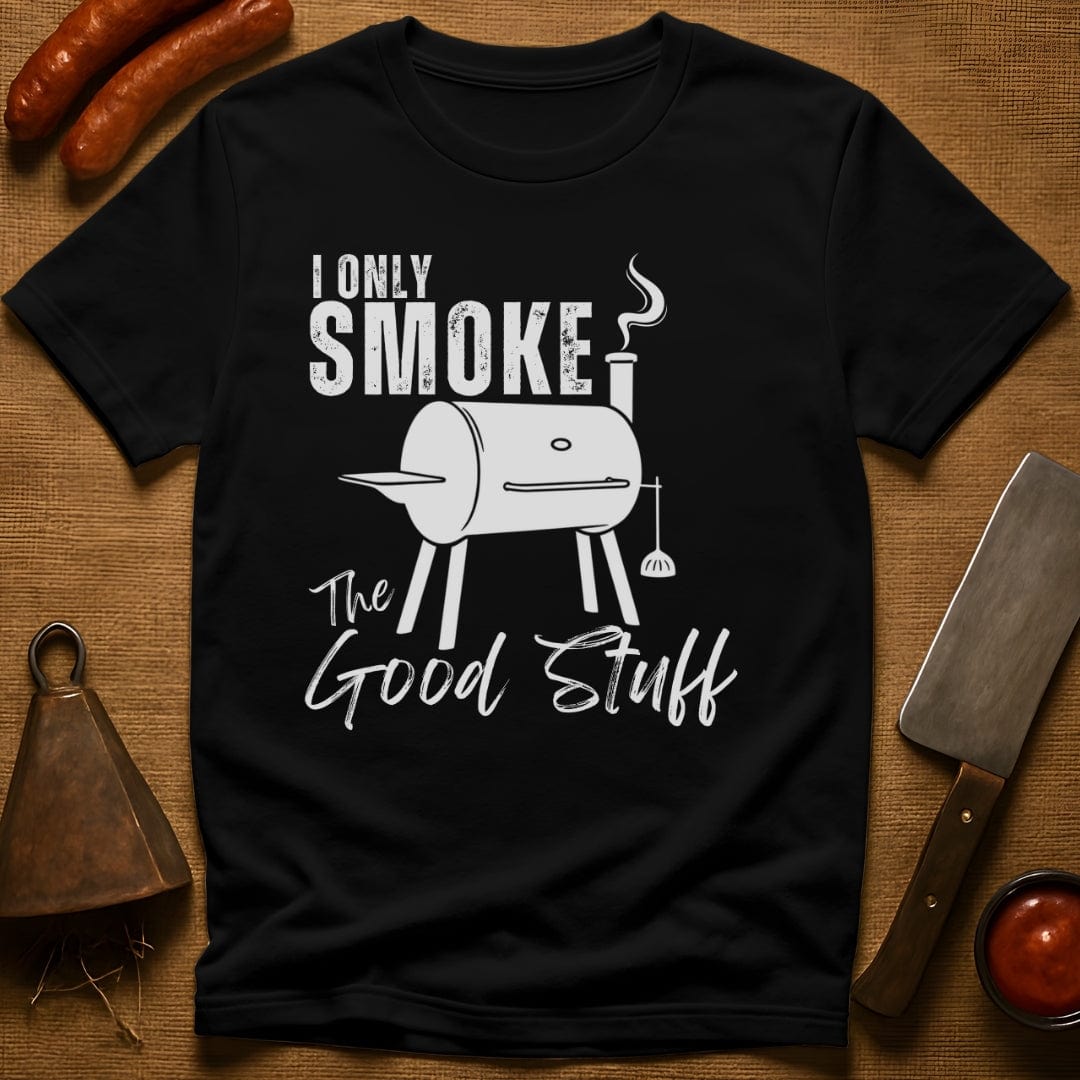 I Only Smoke The Good Stuff T-Shirt