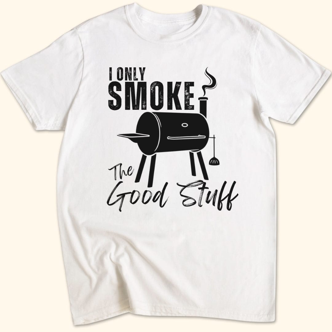 I Only Smoke The Good Stuff T-Shirt