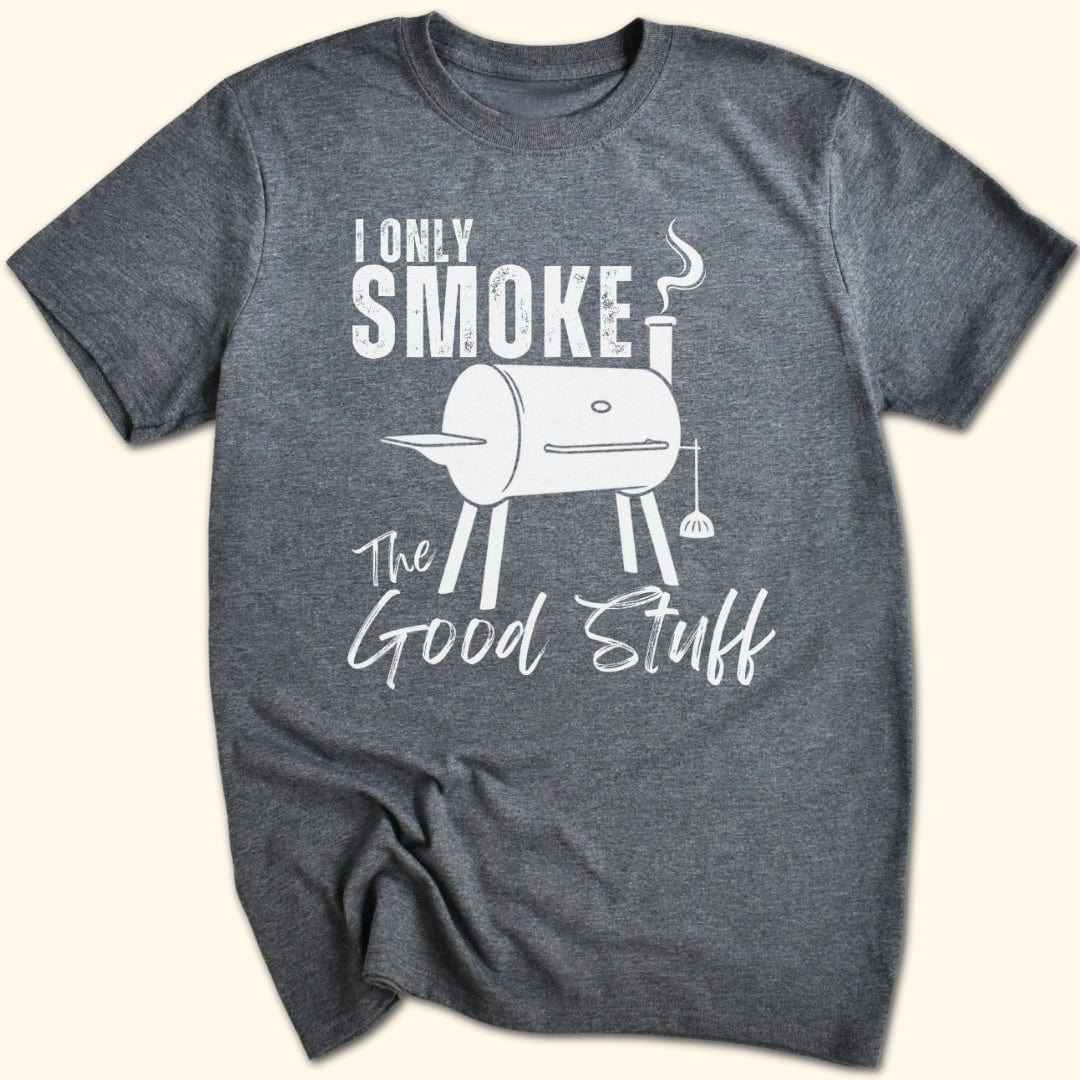 I Only Smoke The Good Stuff T-Shirt