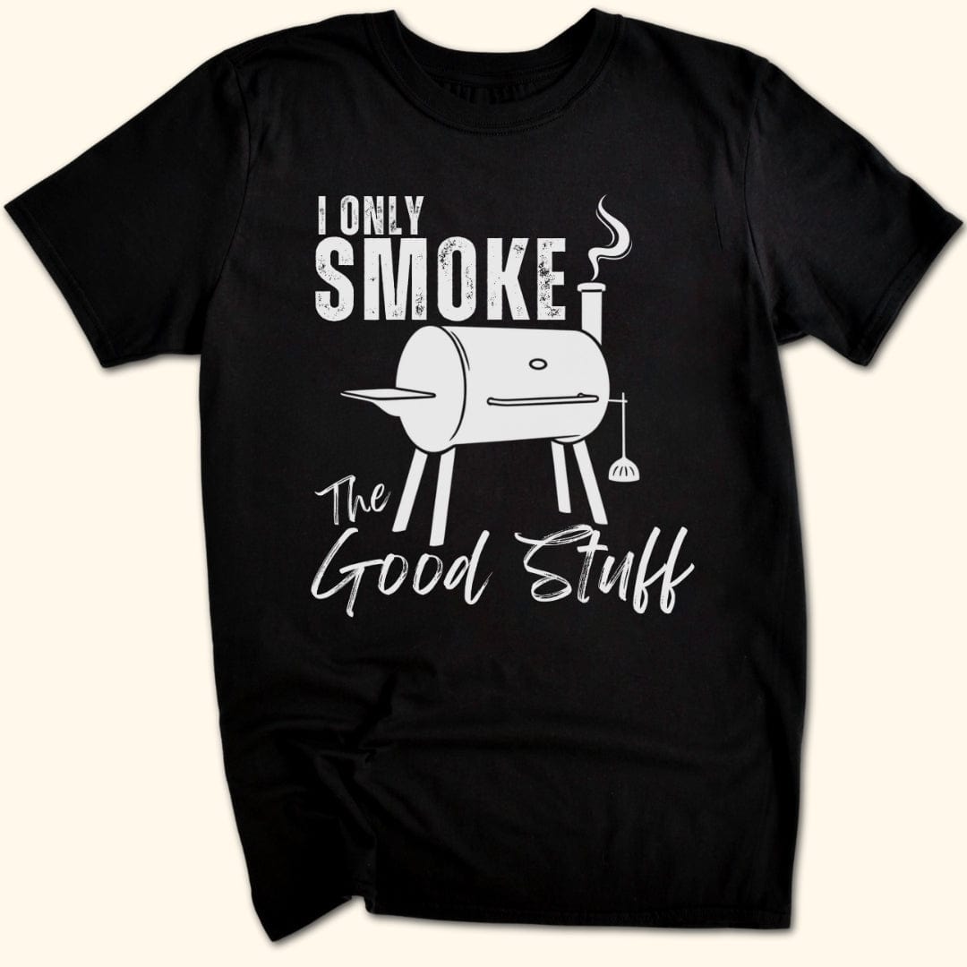 I Only Smoke The Good Stuff T-Shirt