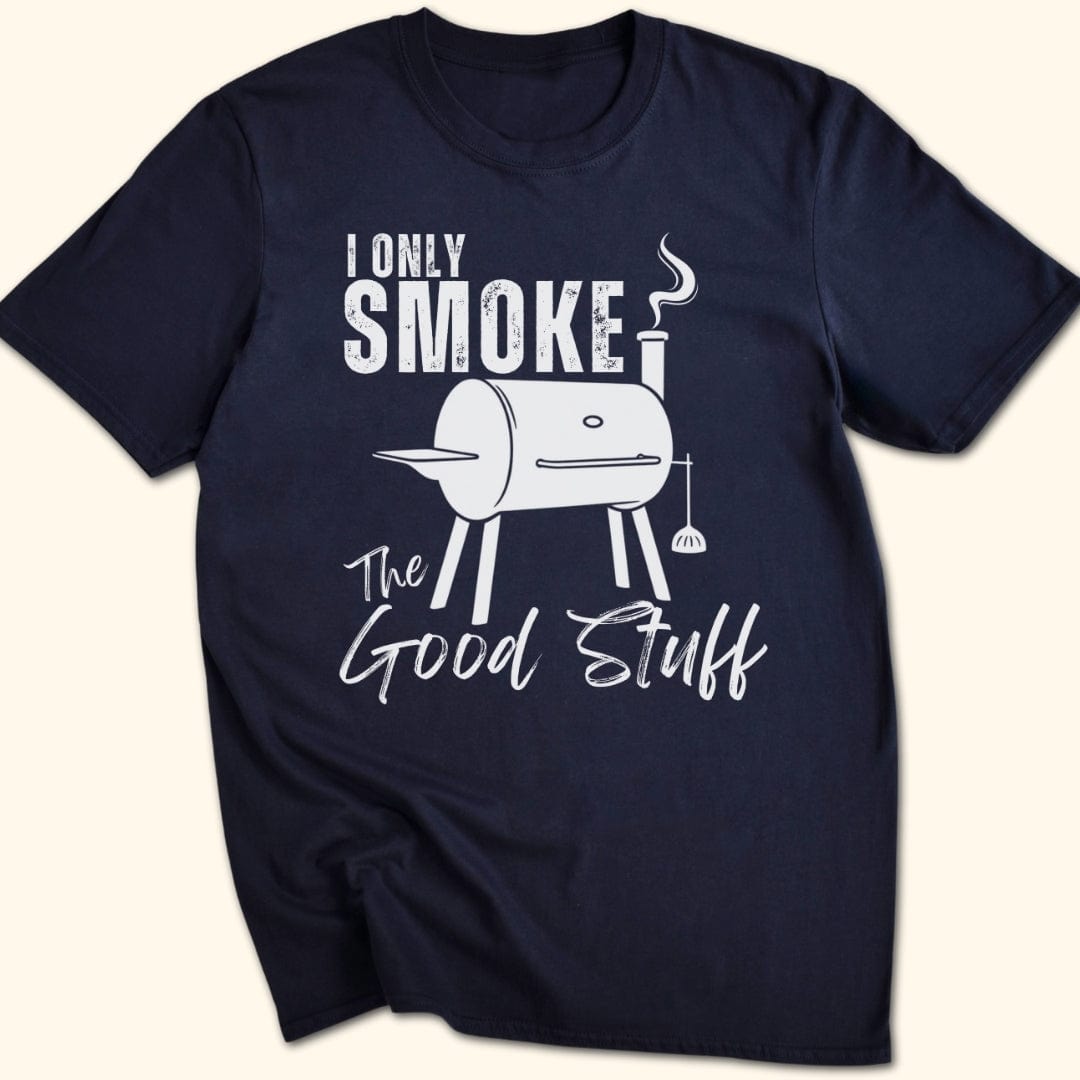 I Only Smoke The Good Stuff T-Shirt